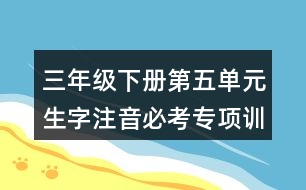 三年級下冊第五單元生字注音必考專項訓練答案
