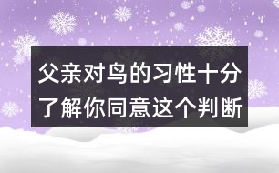 父親對鳥的習性十分了解你同意這個判斷嗎？理由是什么？