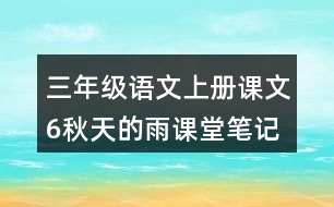 三年級(jí)語文上冊(cè)課文6秋天的雨課堂筆記本課知識(shí)點(diǎn)