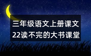 三年級(jí)語(yǔ)文上冊(cè)課文22讀不完的大書(shū)課堂筆記常見(jiàn)多音字