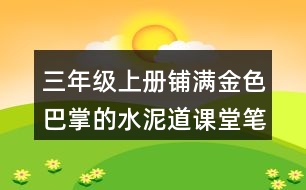 三年級(jí)上冊(cè)鋪滿(mǎn)金色巴掌的水泥道課堂筆記課堂筆記課堂重難點(diǎn)分析