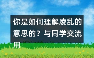 你是如何理解凌亂的意思的？與同學交流用的什么方法
