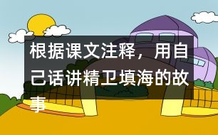 根據(jù)課文注釋，用自己話講精衛(wèi)填海的故事