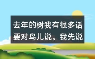 去年的樹我有很多話要對鳥兒說。我先說一說，再寫下來。