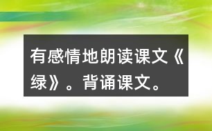 有感情地朗讀課文《綠》。背誦課文。