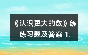 《認(rèn)識(shí)更大的數(shù)》練一練習(xí)題及答案 1.數(shù)一數(shù)，填一填。