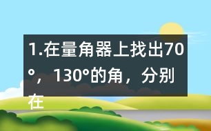 1.在量角器上找出70°，130°的角，分別在右面的圖上畫出來。