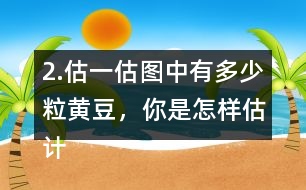 2.估一估圖中有多少粒黃豆，你是怎樣估計的?在小組或全班交流。