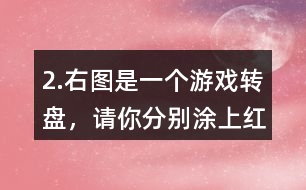 2.右圖是一個游戲轉(zhuǎn)盤，請你分別涂上紅、黃、藍三種顏色，使指針指向紅色的可能性最小，指向藍色的可能性最大。