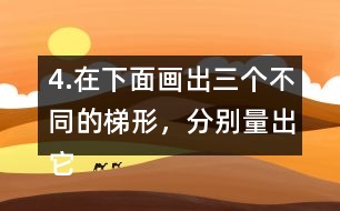 4.在下面畫出三個不同的梯形，分別量出它們的上底、下底和高。
