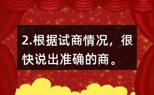 2.根據(jù)試商情況，很快說出準(zhǔn)確的商。