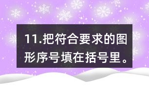 11.把符合要求的圖形序號填在括號里。
