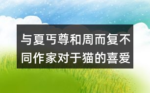 與夏丐尊和周而復(fù)不同作家對于貓的喜愛之情有何不同。