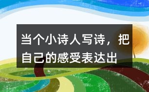 當(dāng)個“小詩人”寫詩，把自己的感受表達(dá)出來