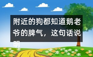 附近的狗都知道鵝老爺?shù)钠?，這句話說明了什么？