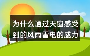 為什么通過天窗感受到的風雨雷電的威力比在露天還大