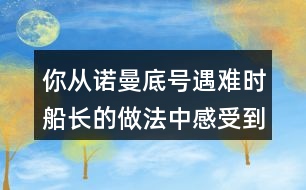 你從諾曼底號(hào)遇難時(shí)船長(zhǎng)的做法中感受到他怎樣的品質(zhì)？