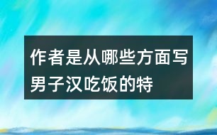 作者是從哪些方面寫“男子漢”吃飯的特點(diǎn)？