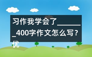習(xí)作：我學(xué)會了_______400字作文怎么寫？優(yōu)秀作文3篇