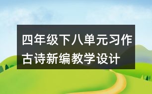 四年級下八單元習(xí)作：古詩新編教學(xué)設(shè)計(jì)