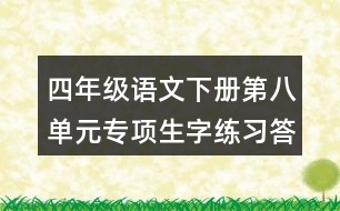 四年級語文下冊第八單元專項(xiàng)生字練習(xí)答案