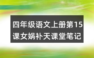 四年級(jí)語(yǔ)文上冊(cè)第15課女媧補(bǔ)天課堂筆記本課知識(shí)點(diǎn)