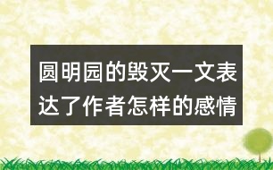 圓明園的毀滅一文表達(dá)了作者怎樣的感情？