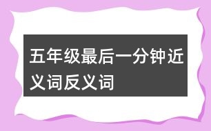 五年級(jí)最后一分鐘近義詞反義詞