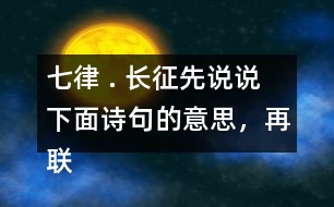 七律 . 長(zhǎng)征先說(shuō)說(shuō)下面詩(shī)句的意思，再聯(lián)系加點(diǎn)的詞語(yǔ)，體會(huì)詩(shī)句表達(dá)了詩(shī)人怎樣的情感。