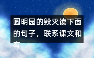 圓明園的毀滅讀下面的句子，聯(lián)系課文和有關(guān)資料，說說從加點(diǎn)的詞語中體會到什么。