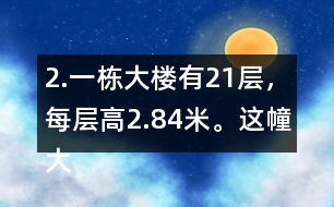 2.一棟大樓有21層，每層高2.84米。這幢大樓約高多少米?