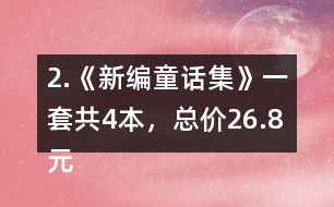 2.《新編童話集》一套共4本，總價26.8元。平均每本售價多少錢?