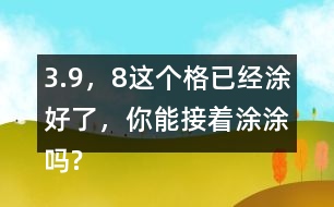 3.（9，8）這個(gè)格已經(jīng)涂好了，你能接著涂涂嗎?