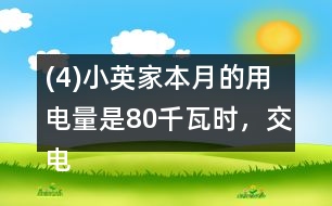 (4)小英家本月的用電量是80千瓦時，交電費c元