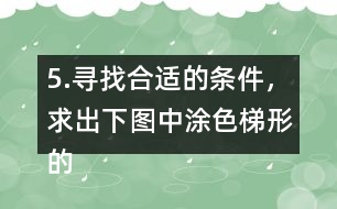 5.尋找合適的條件，求出下圖中涂色梯形的面積。（單位：cm）