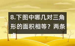8.下圖中哪幾對(duì)三角形的面積相等？（兩條虛線互相平行）