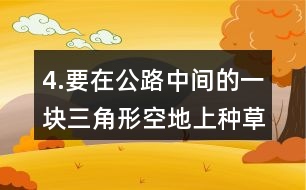 4.要在公路中間的一塊三角形空地上種草坪。12草坪的價格是12元。