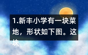 1.新豐小學(xué)有一塊菜地，形狀如下圖。這塊菜地的面積是多少平方米?