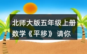 北師大版五年級上冊數(shù)學《平移》 請你畫出小旗向左平移4格后得到的圖形。