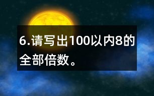 6.請寫出100以內(nèi)8的全部倍數(shù)。