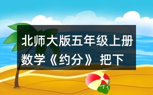 北師大版五年級上冊數(shù)學(xué)《約分》 把下面分數(shù)約分成最簡分數(shù)，并與同伴交流。
