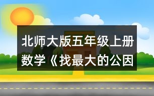 北師大版五年級上冊數(shù)學(xué)《找最大的公因數(shù)》 2.填一填，與同伴交流。