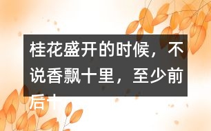 桂花盛開的時候，不說香飄十里，至少前后十幾家鄰居，沒有不浸在桂花香里的。