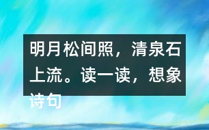明月松間照，清泉石上流。讀一讀，想象詩(shī)句描繪的景象。