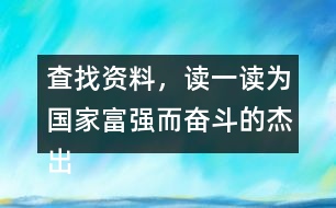 査找資料，讀一讀為國(guó)家富強(qiáng)而奮斗的杰出人物故事，和同學(xué)做一份手抄報(bào)。
