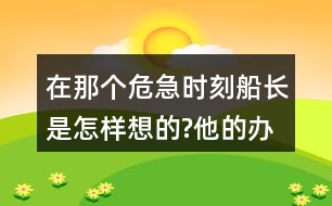 在那個(gè)危急時(shí)刻,船長(zhǎng)是怎樣想的?他的辦法好在哪里?和同學(xué)交流，我的觀點(diǎn)。