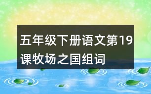 五年級(jí)下冊(cè)語(yǔ)文第19課牧場(chǎng)之國(guó)組詞