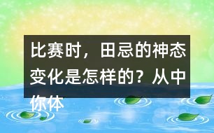 比賽時，田忌的神態(tài)變化是怎樣的？從中你體會到了什么？