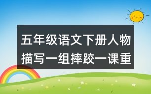 五年級(jí)語(yǔ)文下冊(cè)人物描寫一組摔跤一課重難點(diǎn)筆記