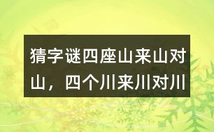 猜字謎“四座山來(lái)山對(duì)山，四個(gè)川來(lái)川對(duì)川...”